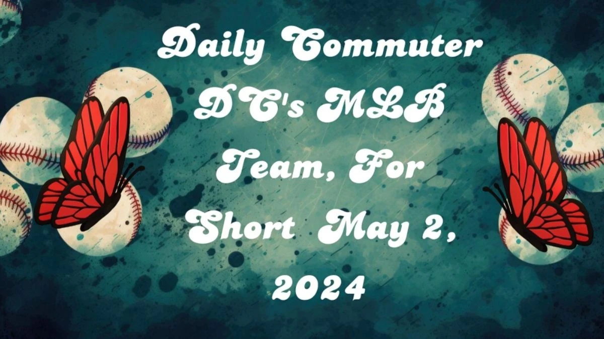 Daily Commuter DC's MLB Team, For Short as of May 2, 2024, Solve The Crossword Clue