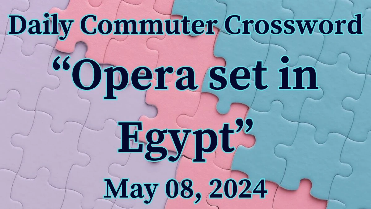 Daily Commuter Opera set in Egypt Crossword Clue on May 08, 2024