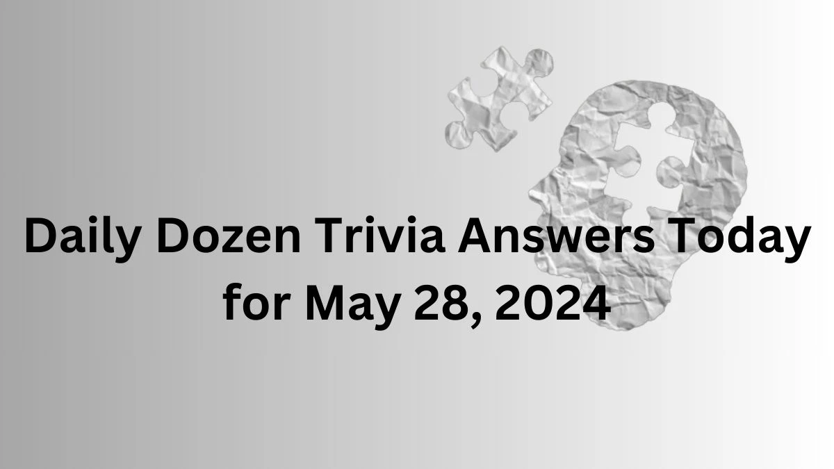 Daily Dozen Trivia Answers Today for May 28, 2024