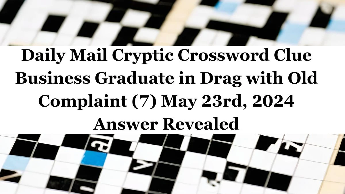 Daily Mail Cryptic Crossword Clue Business Graduate in Drag with Old Complaint (7) May 23rd, 2024 Answer Revealed