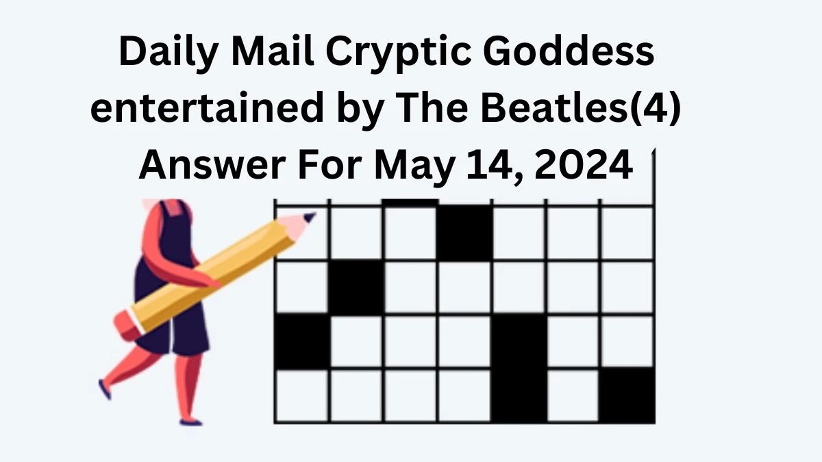 Daily Mail Cryptic Crossword Clue Goddess entertained by The Beatles(4) Answer For May 14, 2024