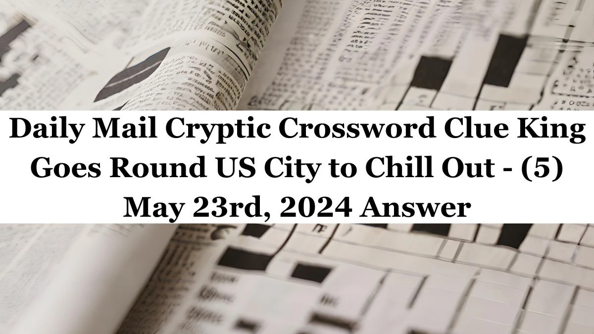 Daily Mail Cryptic Crossword Clue King Goes Round US City to Chill Out - (5) May 23rd, 2024 Answer