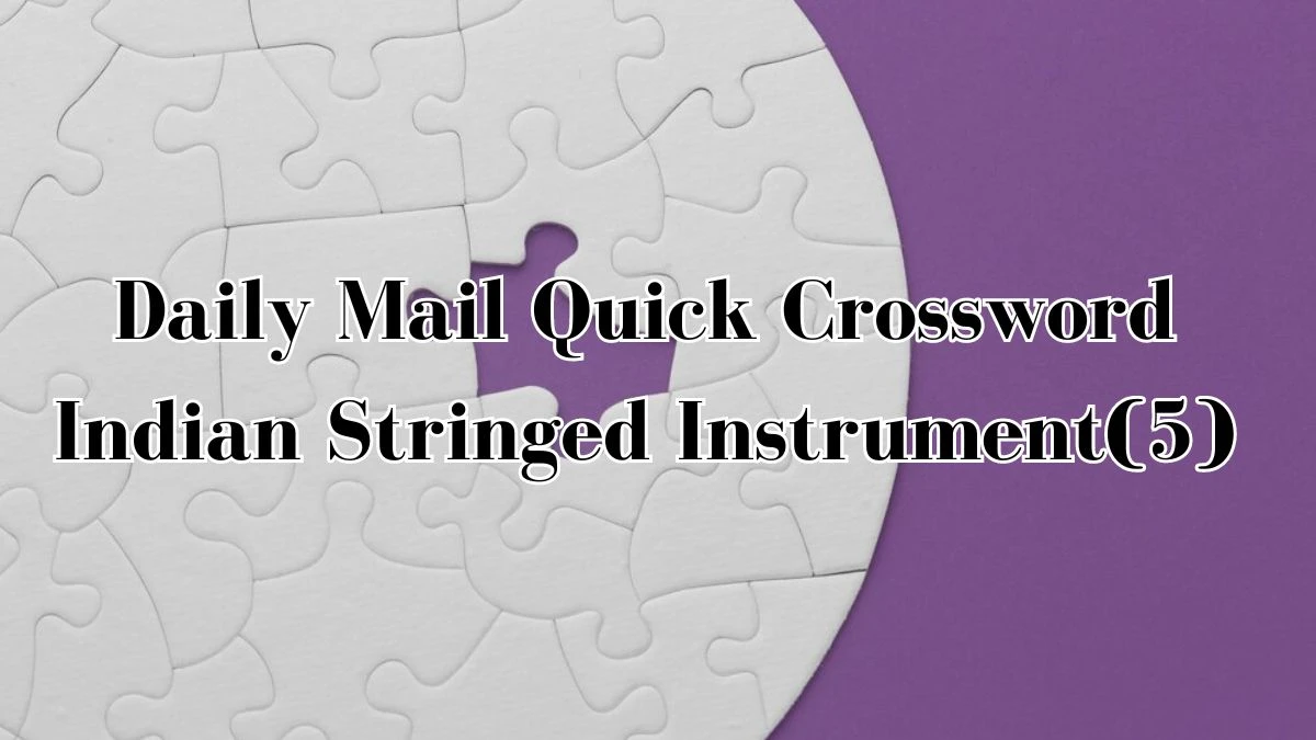 Daily Mail Quick Crossword Clue Indian Stringed Instrument(5) Answer for May 22, 2024