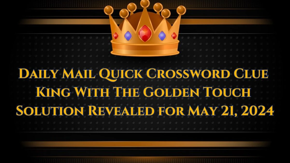 Daily Mail Quick Crossword Clue King With The Golden Touch Solution Revealed for May 21, 2024