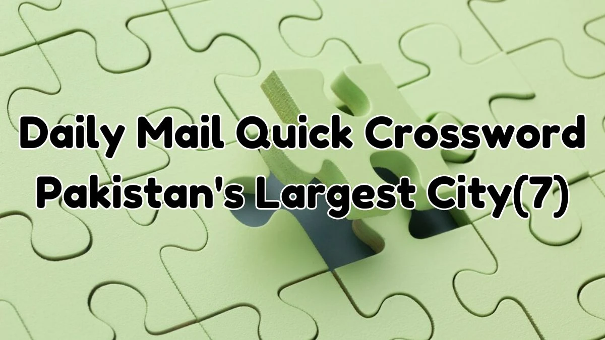 Daily Mail Quick Crossword Clue Pakistan's Largest City(7) Answer for May 22, 2024