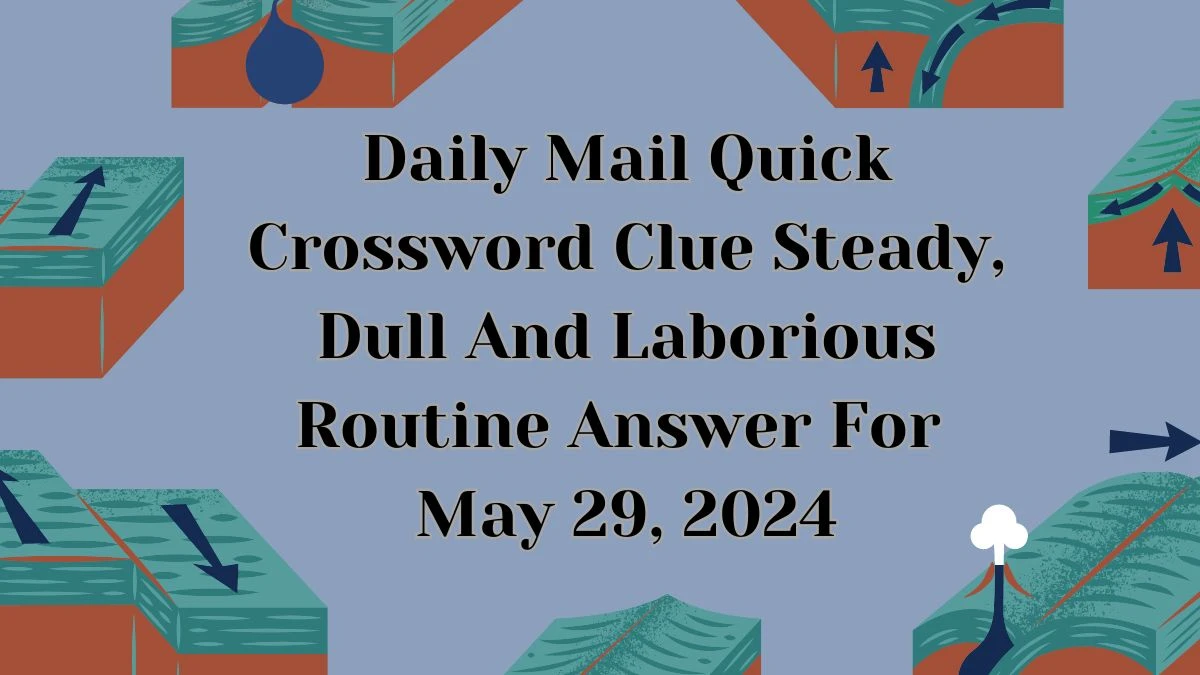 Daily Mail Quick Crossword Clue Steady Dull And Laborious Routine