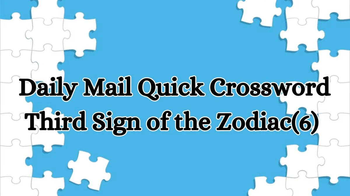 Daily Mail Quick Crossword Clue Third Sign of the Zodiac(6) Get Answer for May 22, 2024