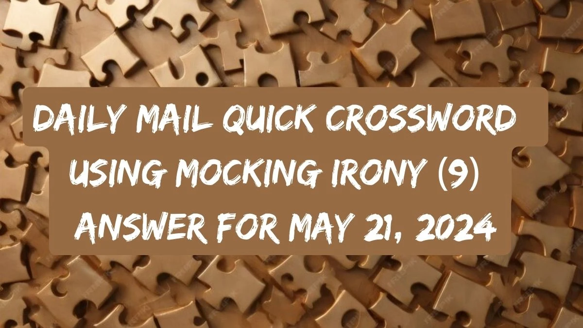 Daily Mail Quick Crossword Using mocking irony (9) Answer For May 21, 2024
