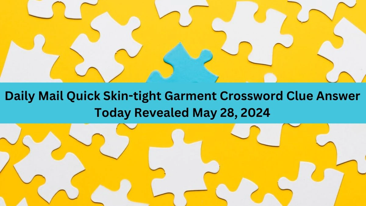 Daily Mail Quick Skin tight Garment Crossword Clue Answer Today