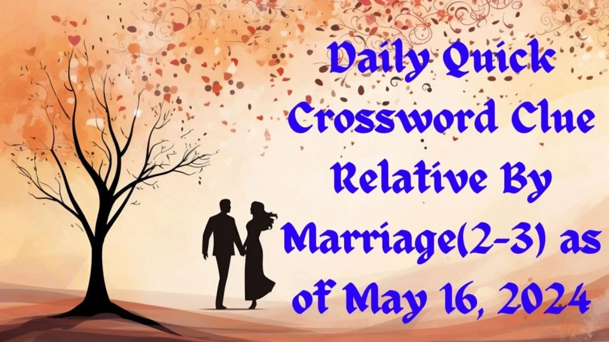 Daily Quick Crossword Clue Relative By Marriage(2-3) as of May 16, 2024