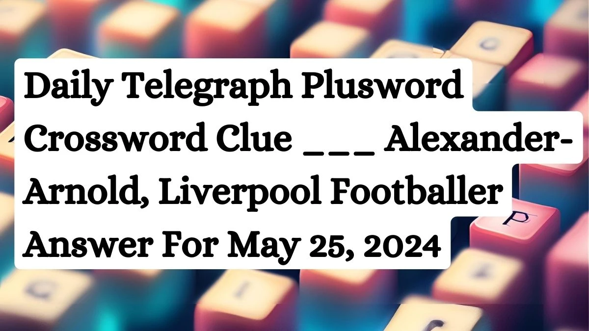 Daily Telegraph Plusword Crossword Clue Alexander Arnold Liverpool