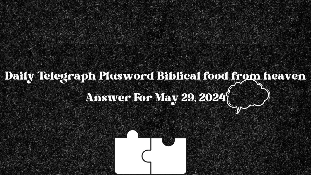 Daily Telegraph Plusword Crossword Clue Biblical food from heaven Answer For May 29, 2024