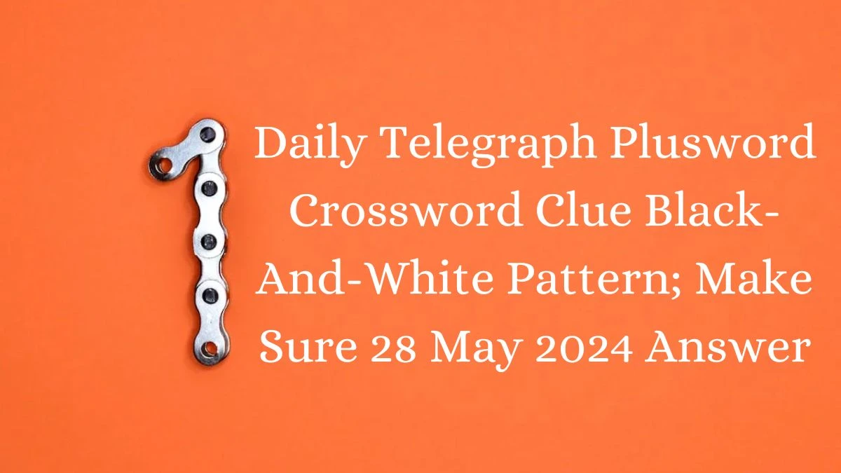 Daily Telegraph Plusword Crossword Clue Black-And-White Pattern; Make Sure 28 May 2024 Answer