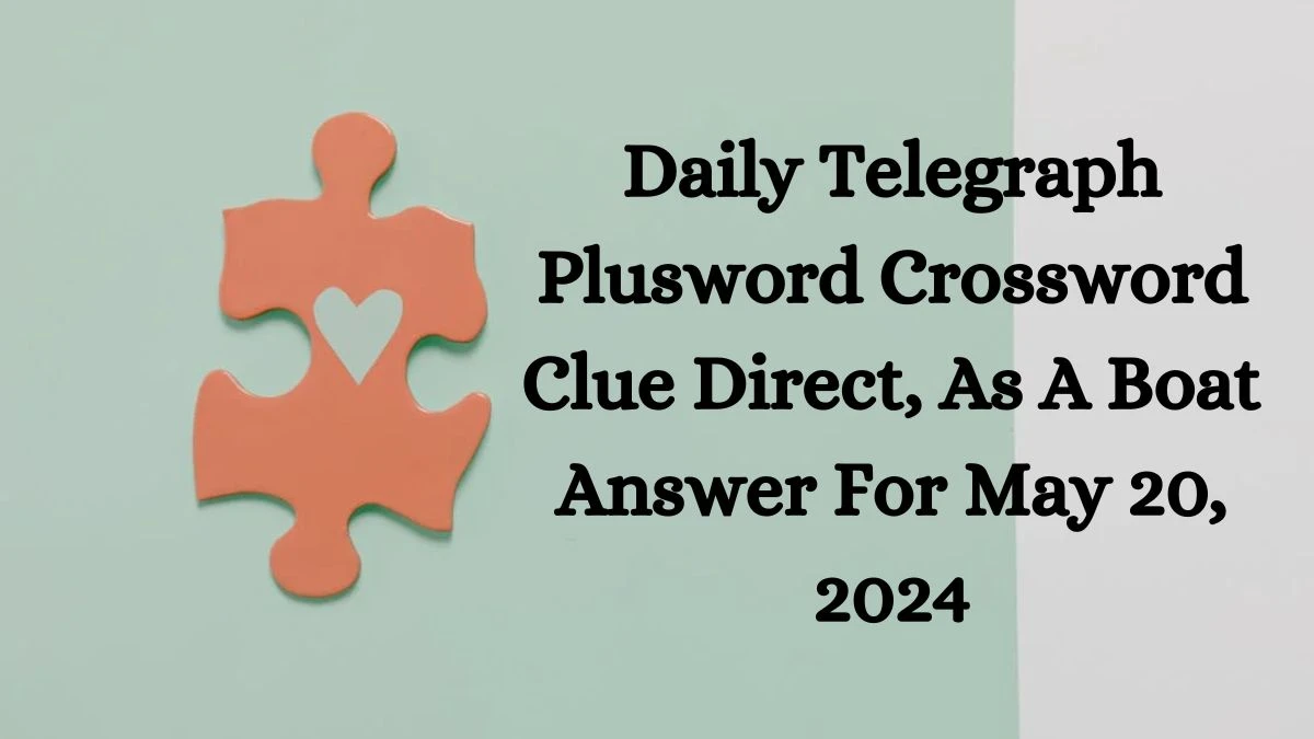 Daily Telegraph Plusword Crossword Clue Direct, As A Boat Answer For May 20, 2024