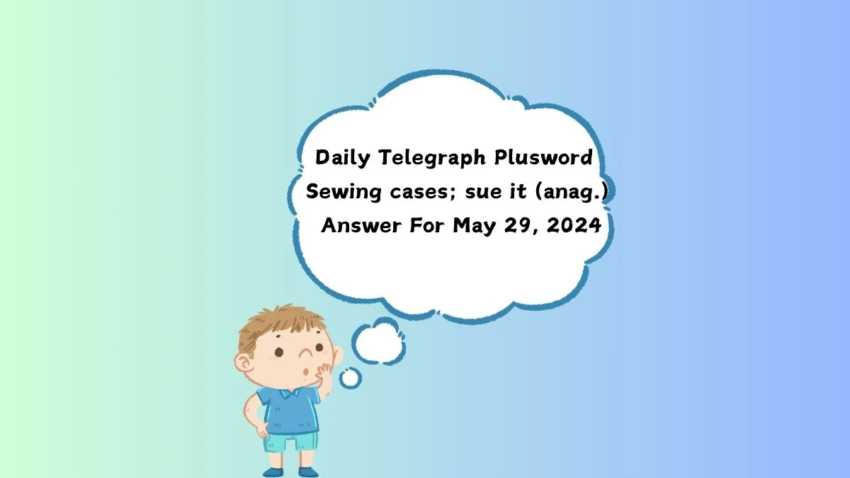 Daily Telegraph Plusword Crossword Clue Sewing cases; sue it (anag.) Answer For May 29, 2024