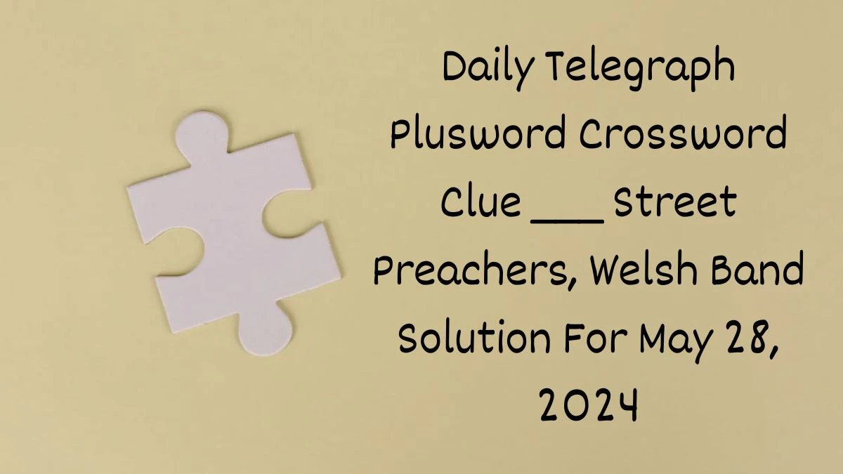 Daily Telegraph Plusword Crossword Clue ___ Street Preachers, Welsh Band Solution For May 28, 2024