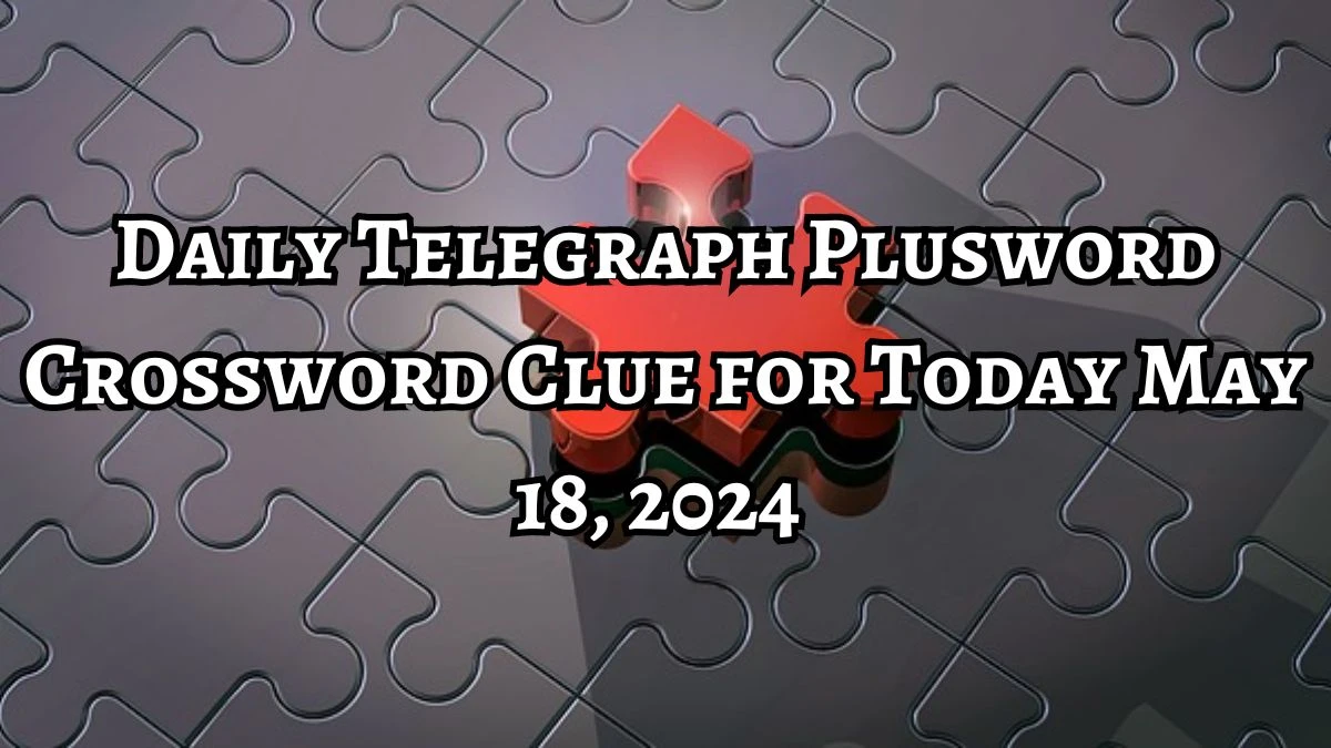 Daily Telegraph Plusword Highlanders, perhaps Crossword Clue Answer Updated for Today May 18, 2024