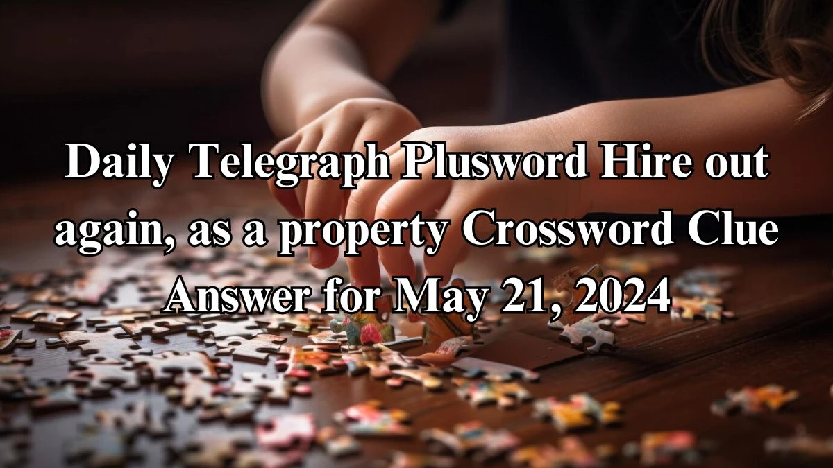 Daily Telegraph Plusword Hire out again, as a property Crossword Clue Answer for May 21, 2024