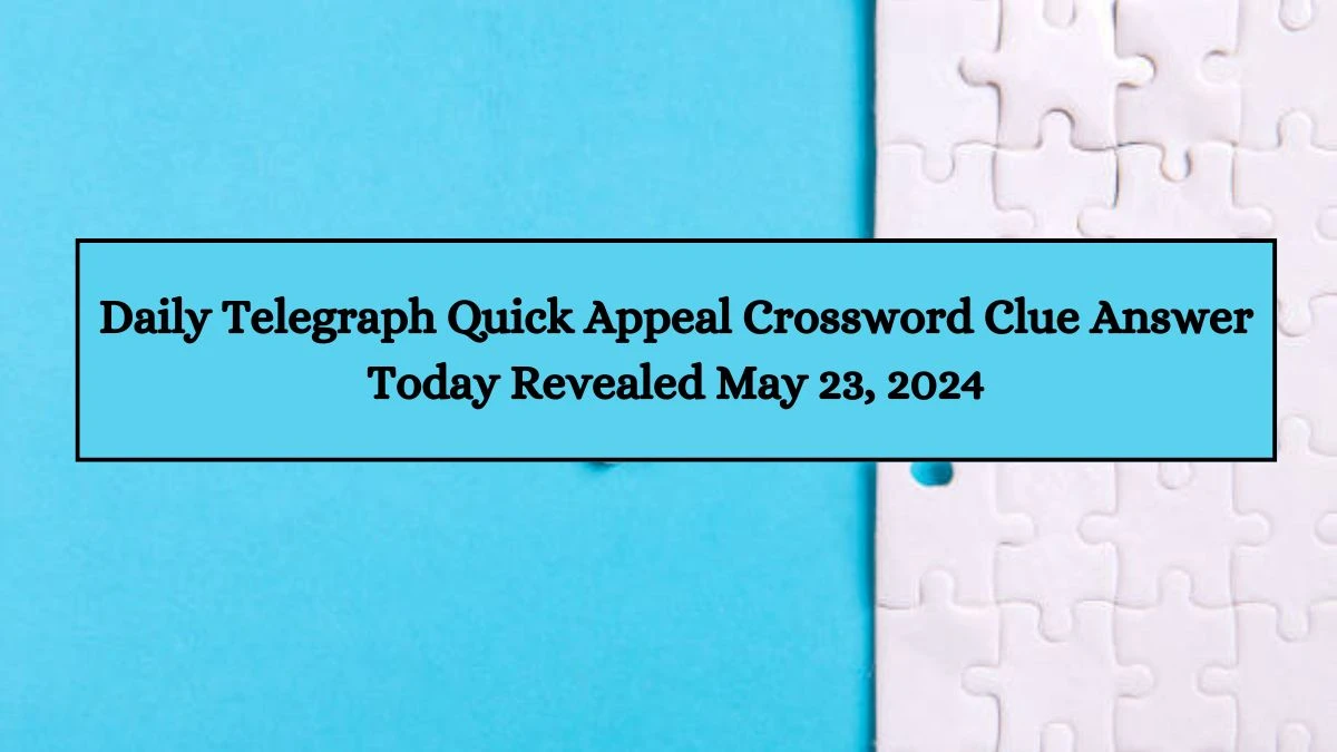 Daily Telegraph Quick Appeal Crossword Clue Answer Today Revealed May 23, 2024