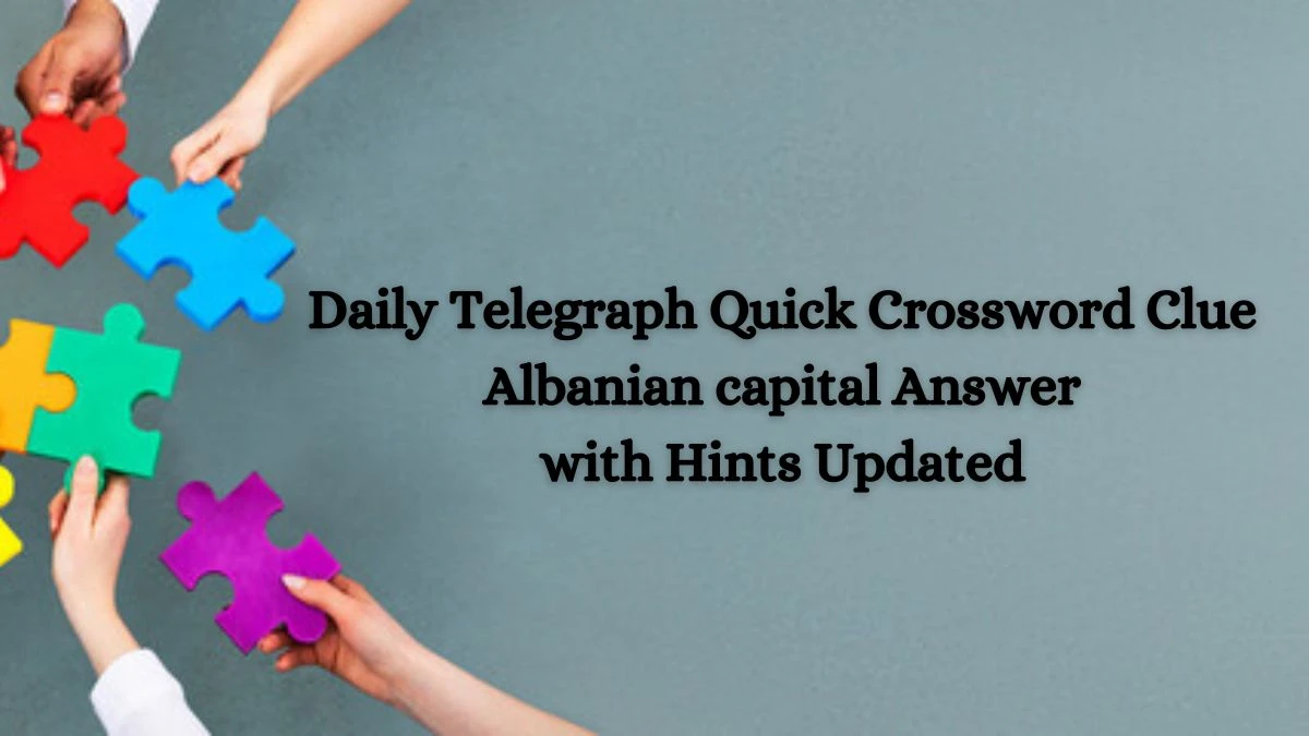 Daily Telegraph Quick Crossword Clue Albanian capital Answer with Hints Updated