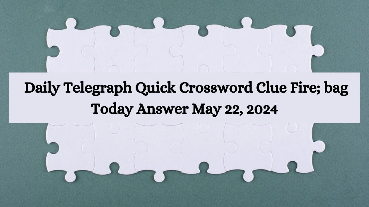 Daily Telegraph Quick Crossword Clue Fire; bag Today Answer May 22, 2024