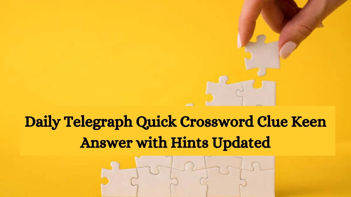 Daily Telegraph Quick Crossword Clue Keen Answer with Hints Updated