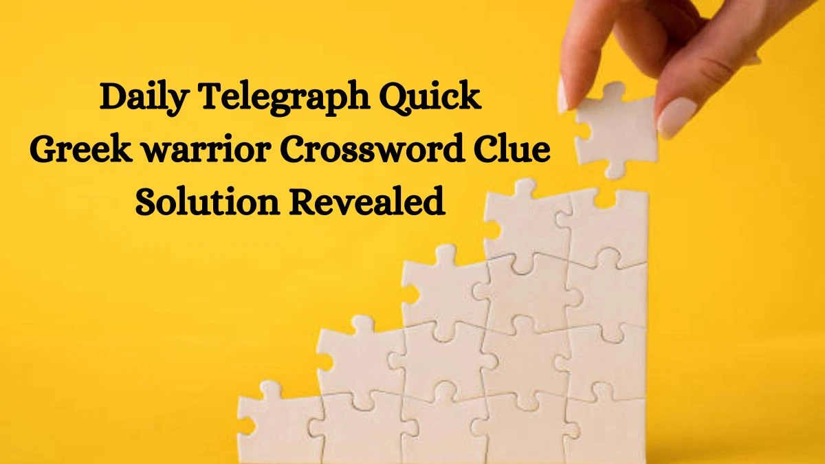 Daily Telegraph Quick Greek warrior Crossword Clue Solution Revealed