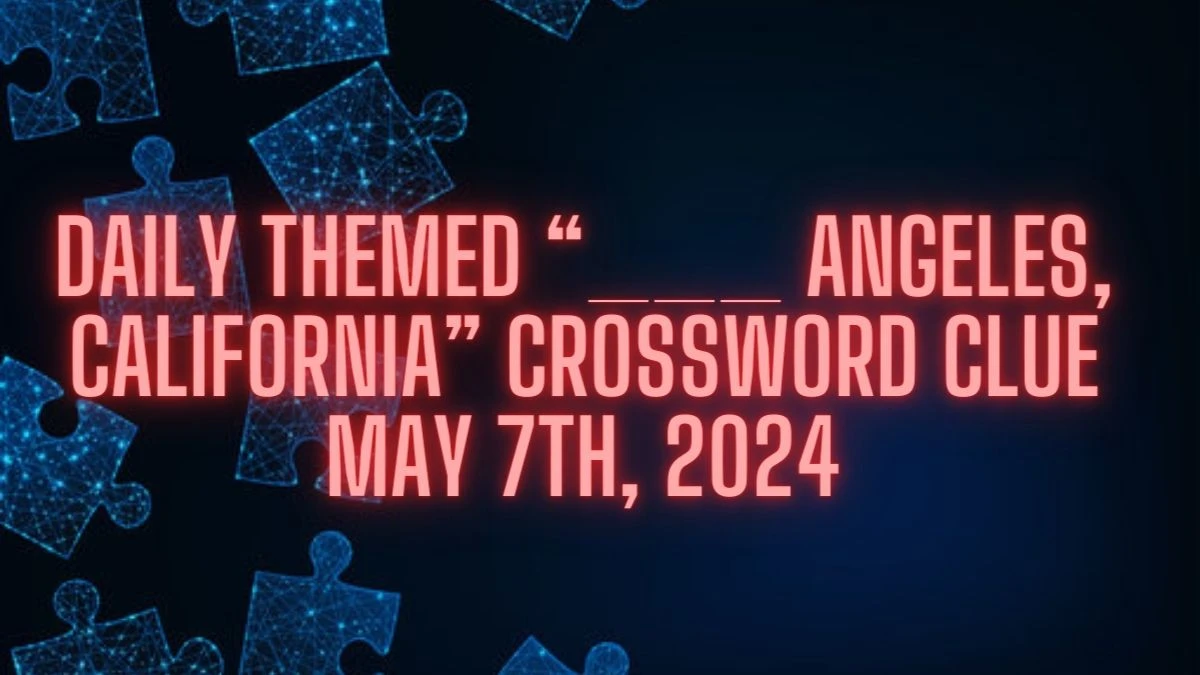 Daily Themed “___ Angeles, California” Crossword Clue May 7th, 2024