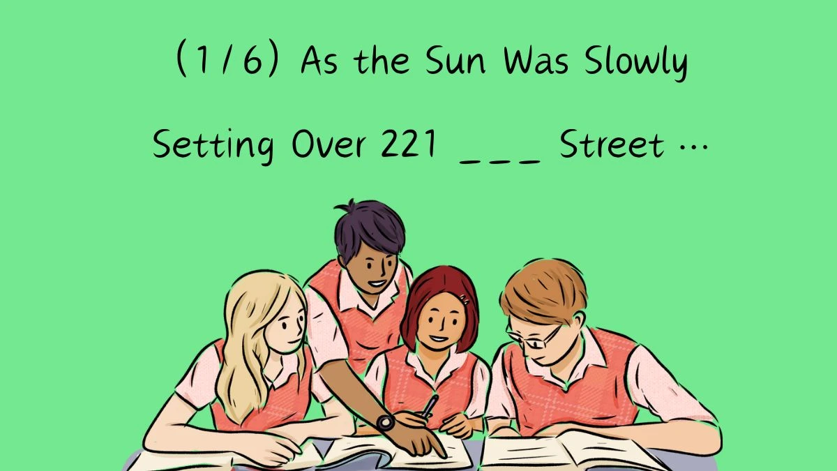 Daily Themed Crossword Clue (1/6) As the Sun Was Slowly Setting Over 221 ___ Street… Answer is Revealed As Of May 22, 2024