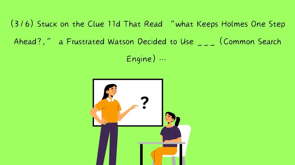 Daily Themed Crossword Clue (3/6) Stuck on the Clue 11d That Read “what Keeps Holmes One Step Ahead?,” a Frustrated Watson Decided to Use ___ (Common Search Engine)… Answer For Today May 22, 2024