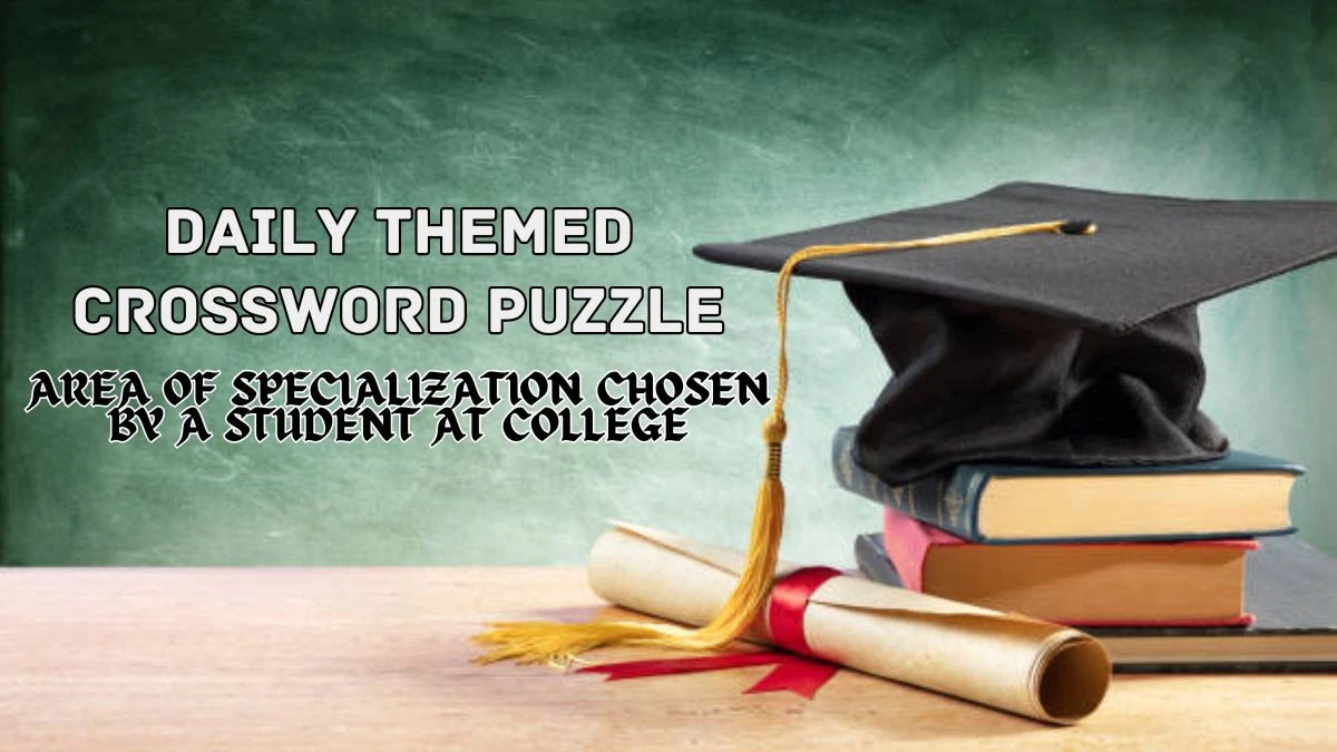 Daily Themed Crossword Clue Area of specialization chosen by a student at college Check the Answer for May 3, 2024