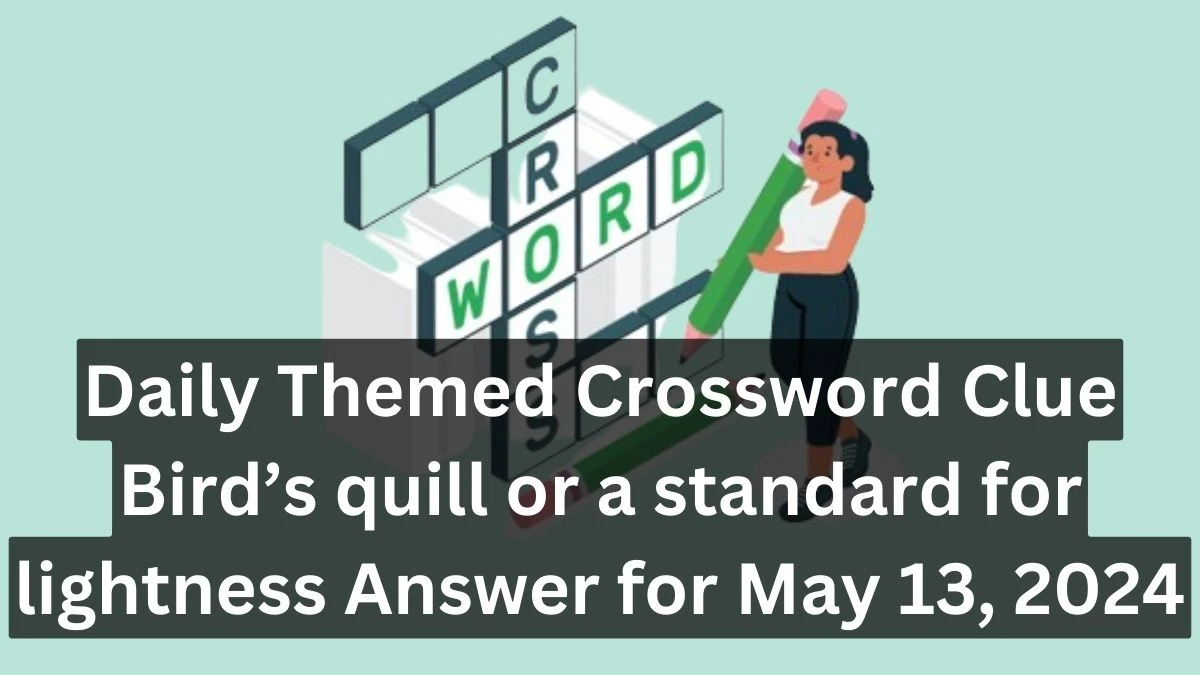 Daily Themed Crossword Clue Bird’s quill or a standard for lightness Answer for May 13, 2024