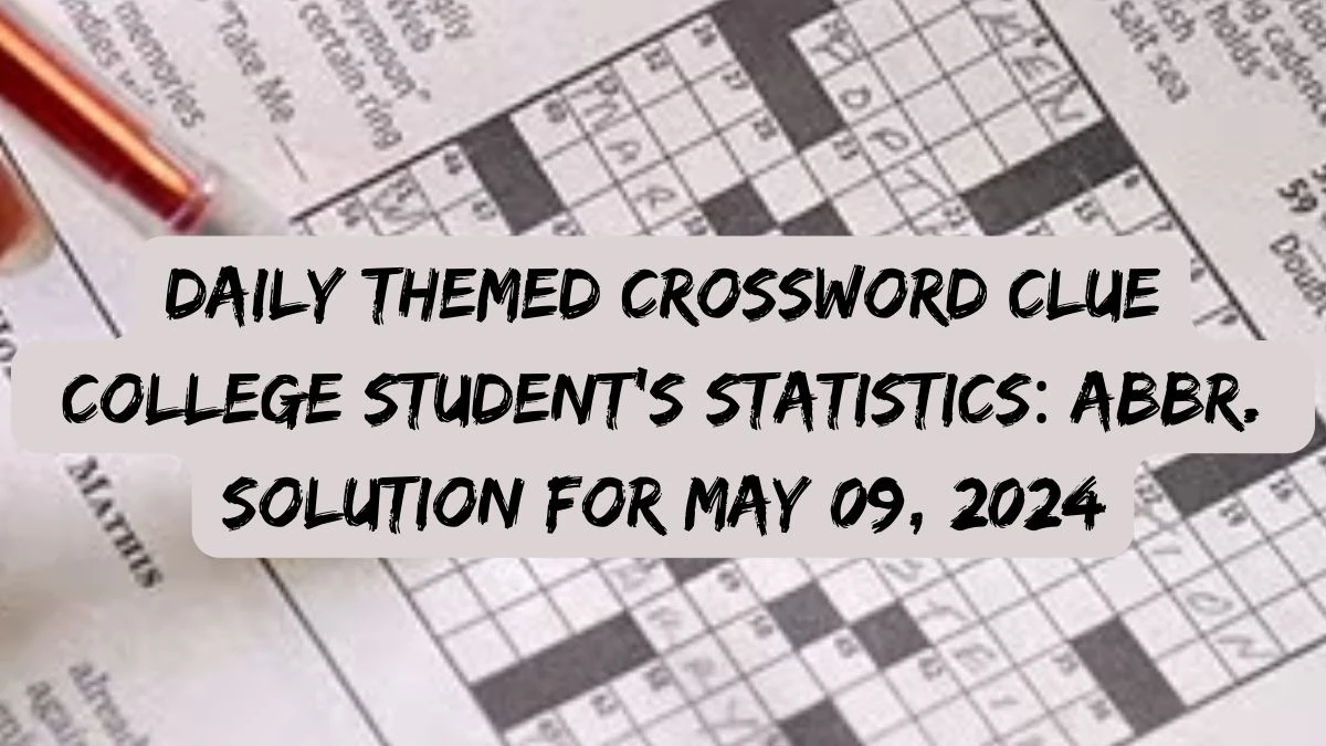 Daily Themed Crossword Clue College student’s statistics: Abbr. Solution For May 09, 2024