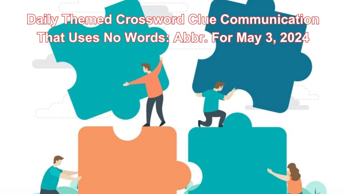 Daily Themed Crossword Clue Communication that Uses No Words: Abbr. For May 3, 2024