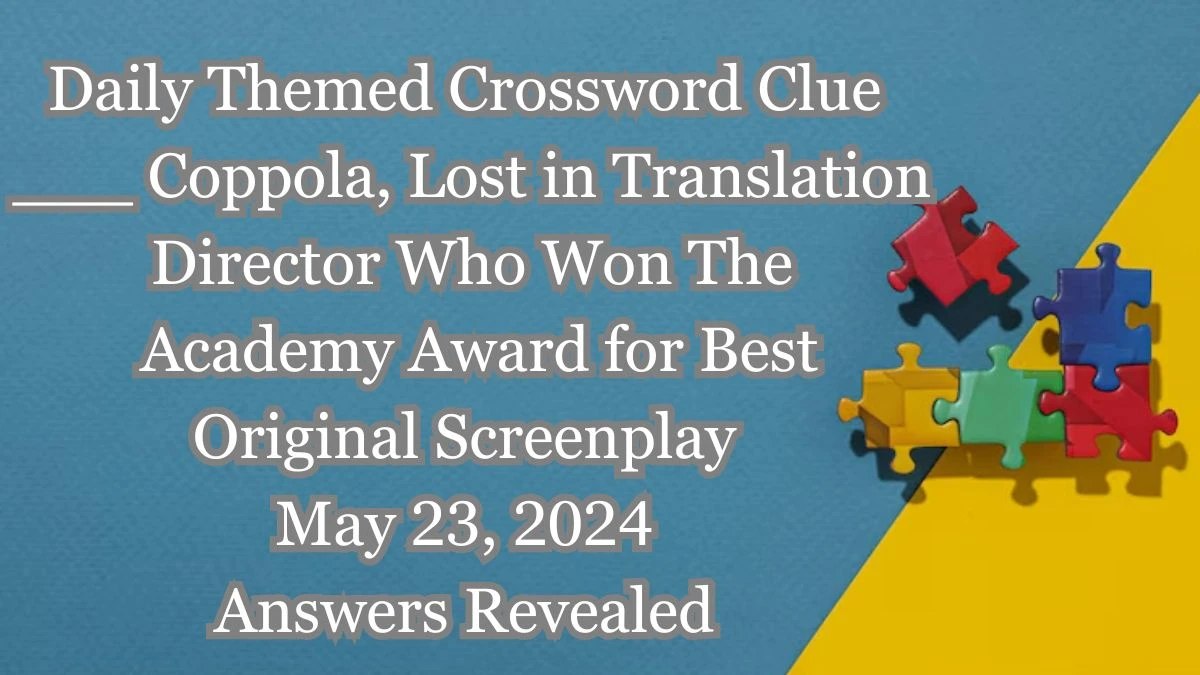 Daily Themed Crossword Clue ___ Coppola, Lost in Translation Director Who Won The Academy Award for Best Original Screenplay May 23, 2024 Answers Revealed