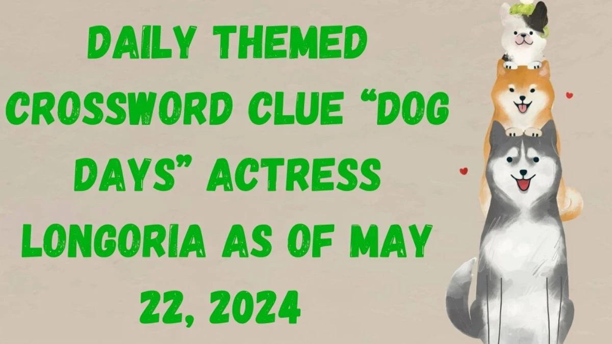 Daily Themed Crossword Clue Dog Days Actress Longoria as of May 22