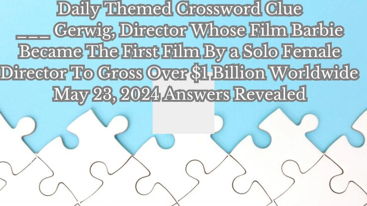 Daily Themed Crossword Clue ___ Gerwig, Director Whose Film Barbie Became The First Film By a Solo Female Director To Gross Over $1 Billion Worldwide May 23, 2024 Answers Revealed