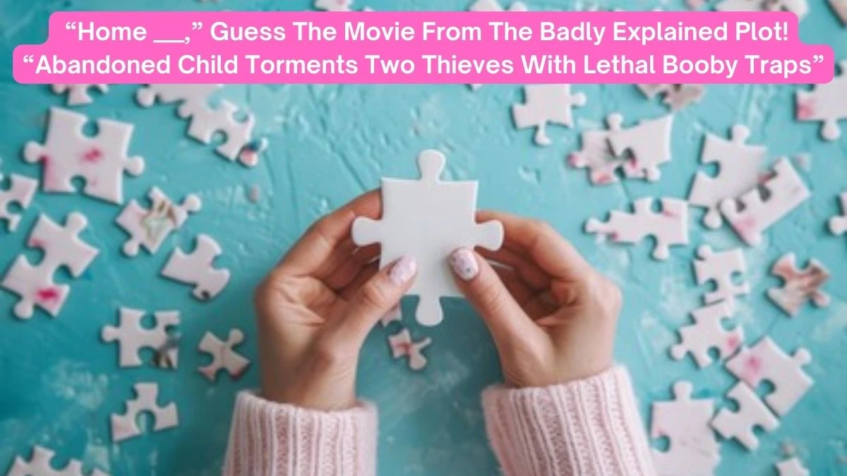 Daily Themed Crossword Clue  “Home ___,” Guess The Movie From The Badly Explained Plot! “Abandoned Child Torments Two Thieves With Lethal Booby Traps” for May 9, 2024