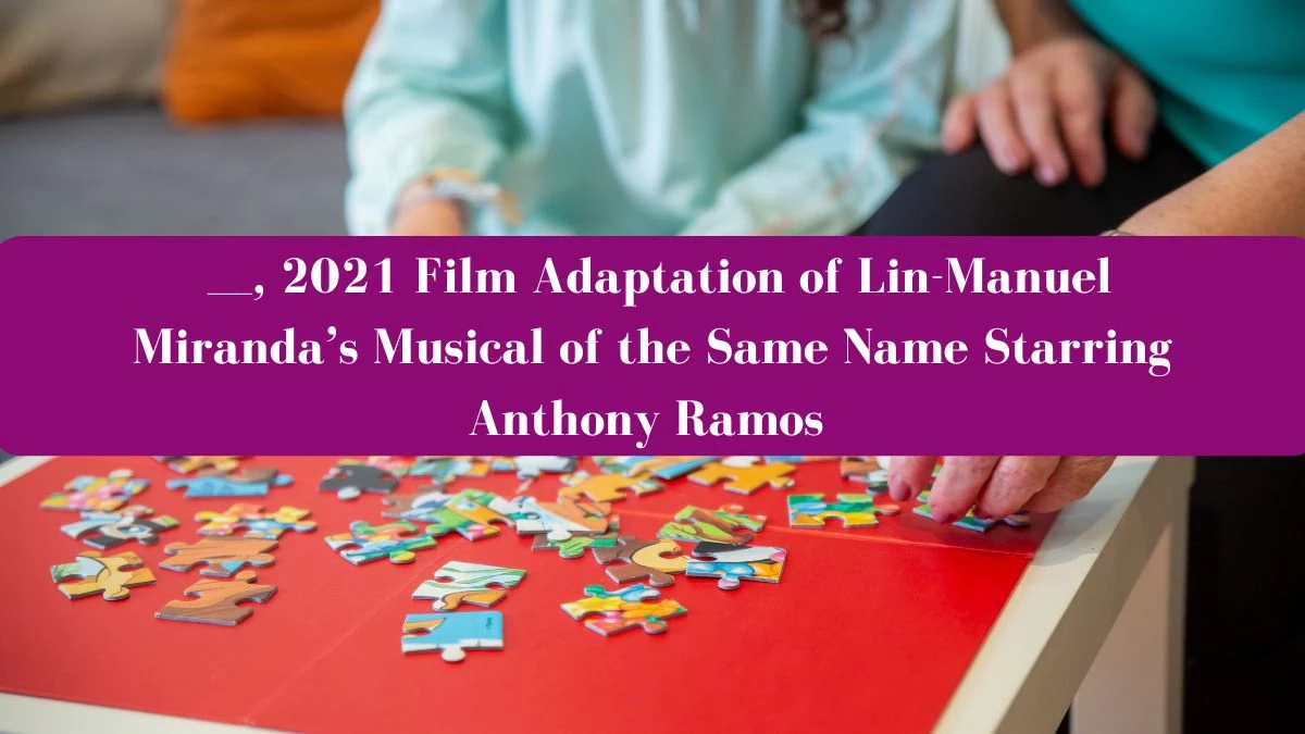 Daily Themed Crossword Clue is in the ___, 2021 Film Adaptation of Lin-Manuel Miranda’s Musical of the Same Name Starring Anthony Ramos for May 2, 2024