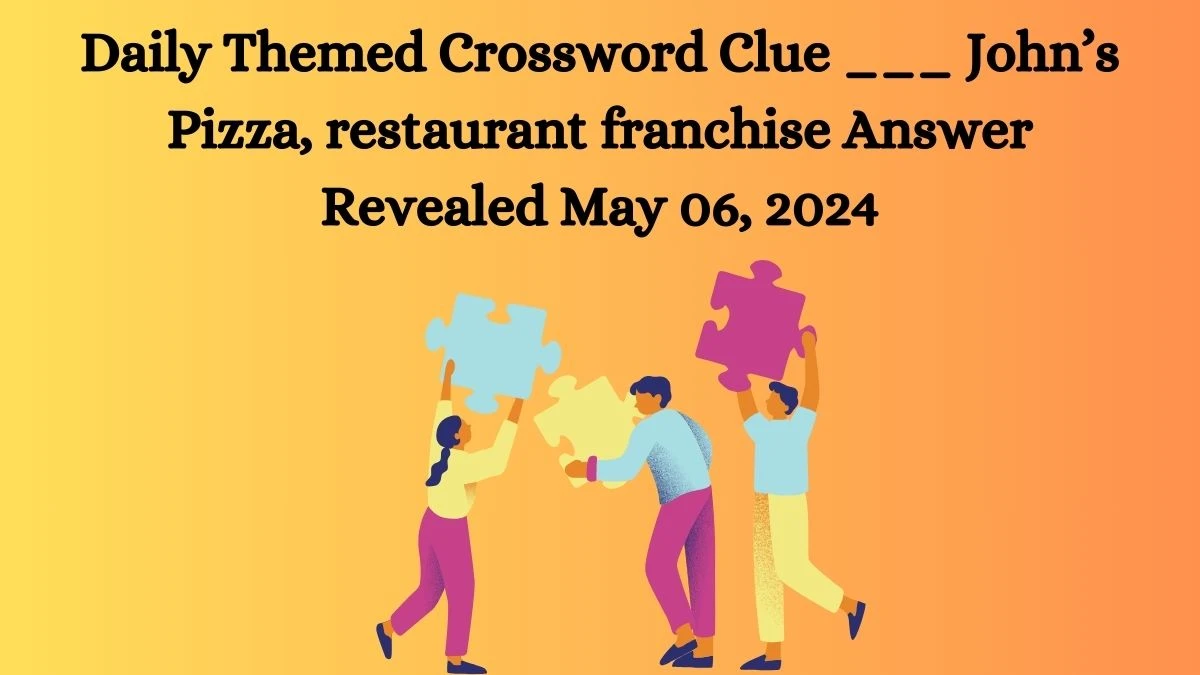 Daily Themed Crossword Clue ___ John’s Pizza, restaurant franchise Answer Revealed May 06, 2024