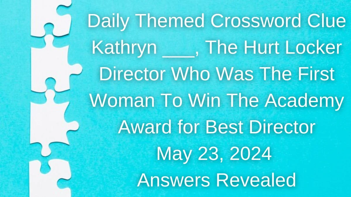 Daily Themed Crossword Clue Kathryn ___, The Hurt Locker Director Who Was The First Woman To Win The Academy Award for Best Director May 23, 2024 Answers Revealed