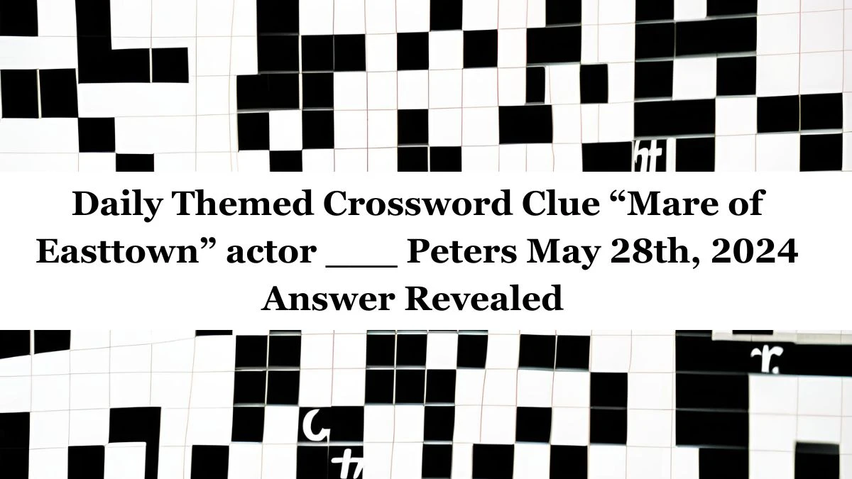 Daily Themed Crossword Clue “Mare of Easttown” actor ___ Peters May 28th, 2024 Answer Revealed 