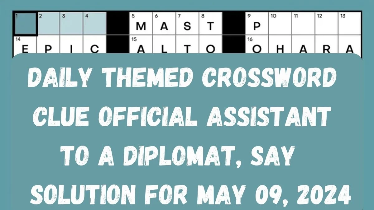 Daily Themed Crossword Clue Official assistant to a diplomat, say Solution For May 09, 2024