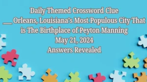 Daily Themed Crossword Clue ___ Orleans, Louisiana’s Most Populous City That is The Birthplace of Peyton Manning  May 21, 2024 Answers Revealed