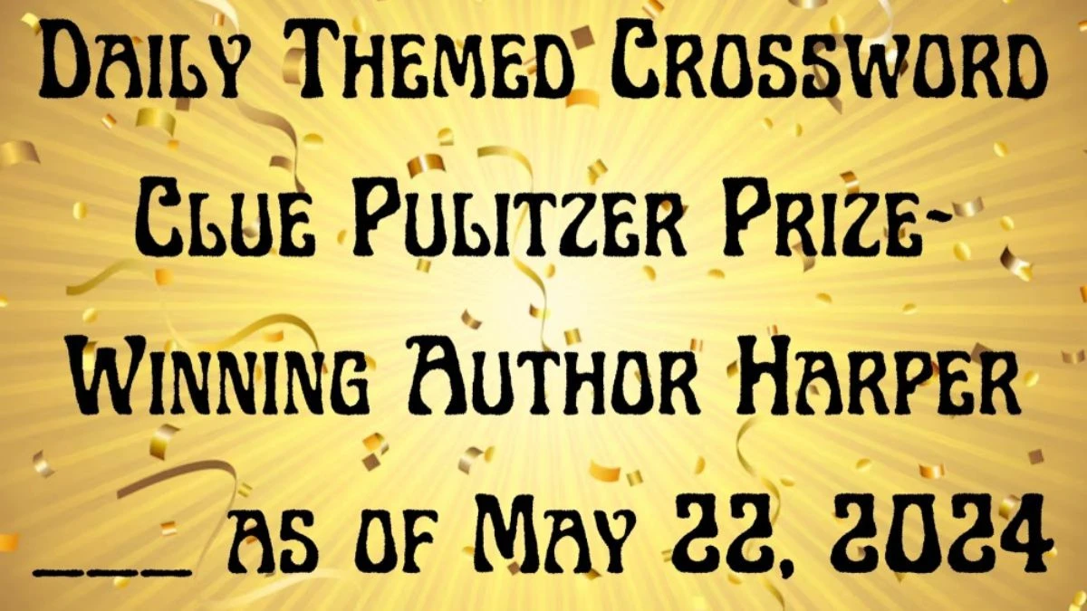 Daily Themed Crossword Clue Pulitzer Prize-Winning Author Harper ___ as of May 22, 2024