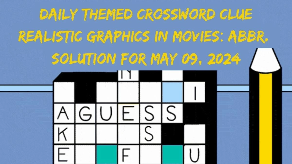 Daily Themed Crossword Clue Realistic graphics in movies: Abbr. Solution For May 09, 2024