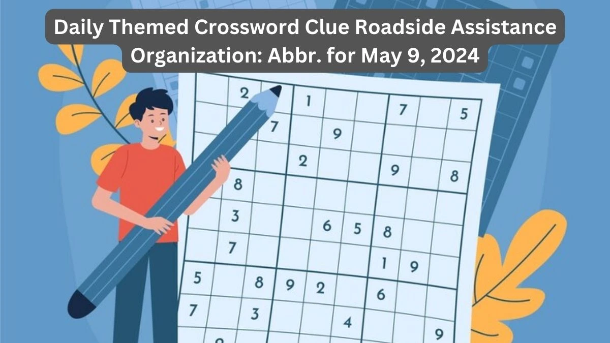 Daily Themed Crossword Clue Roadside assistance organization: Abbr. for May 9, 2024