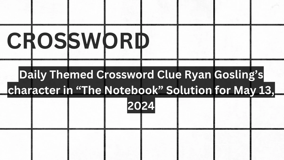 Daily Themed Crossword Clue Ryan Gosling’s character in “The Notebook” Solution for May 13, 2024