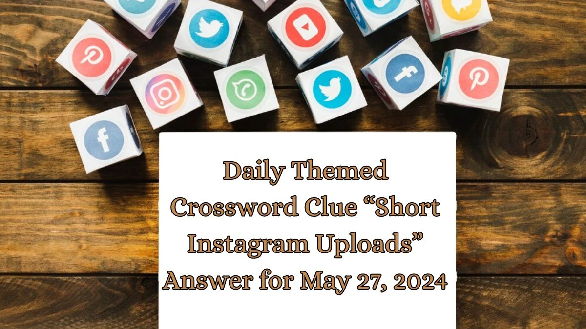 Daily Themed Crossword Clue “Short Instagram Uploads” Answer for May 27, 2024