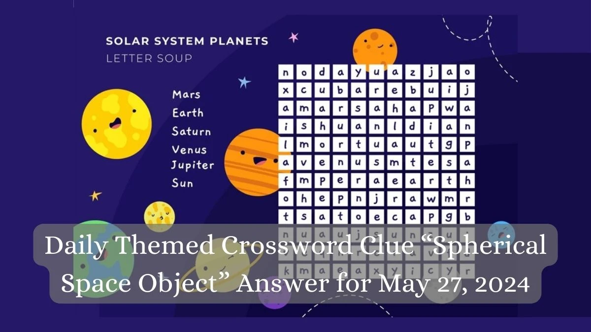Daily Themed Crossword Clue “Spherical Space Object” Answer for May 27, 2024